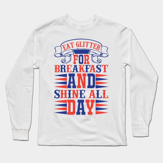 Eat Glitter For Breakfast And Shine All Day Long Sleeve T-Shirt by Xamgi